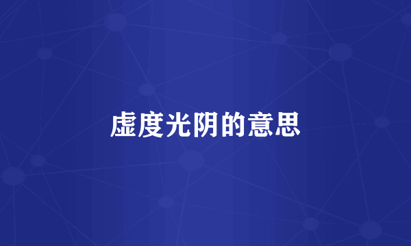 虚度光阴的意思