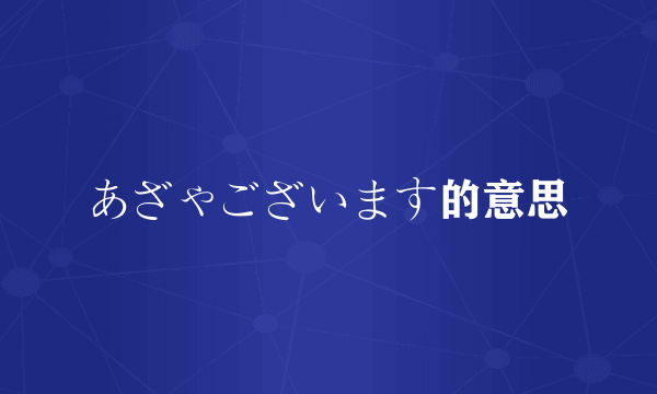 あざゃございます的意思