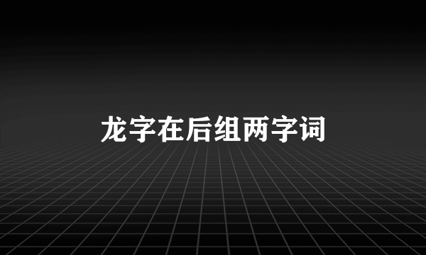 龙字在后组两字词