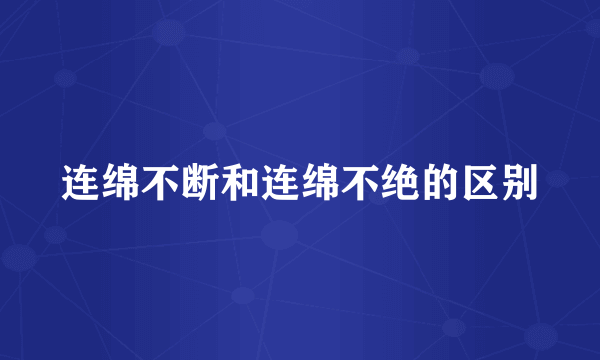 连绵不断和连绵不绝的区别