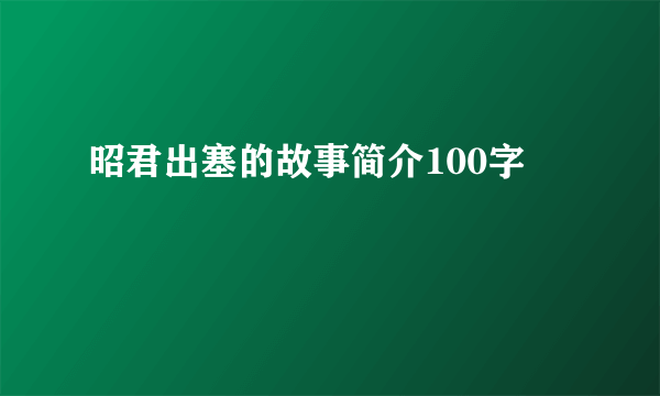 昭君出塞的故事简介100字