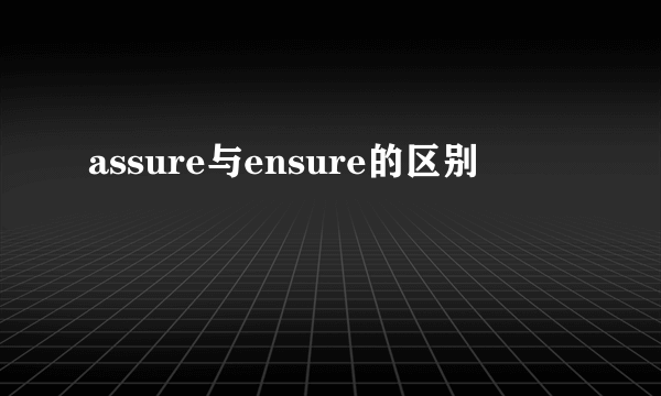 assure与ensure的区别