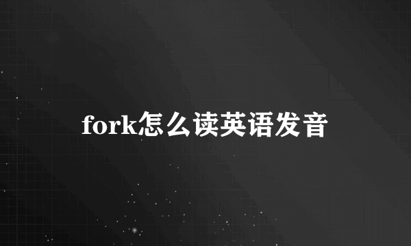 fork怎么读英语发音