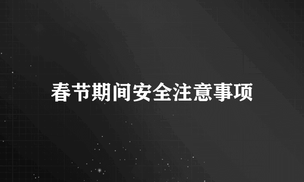 春节期间安全注意事项