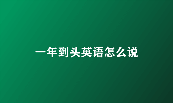 一年到头英语怎么说
