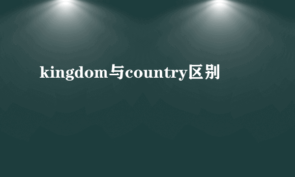 kingdom与country区别