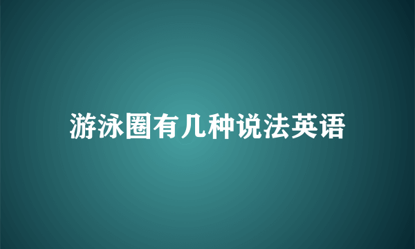 游泳圈有几种说法英语