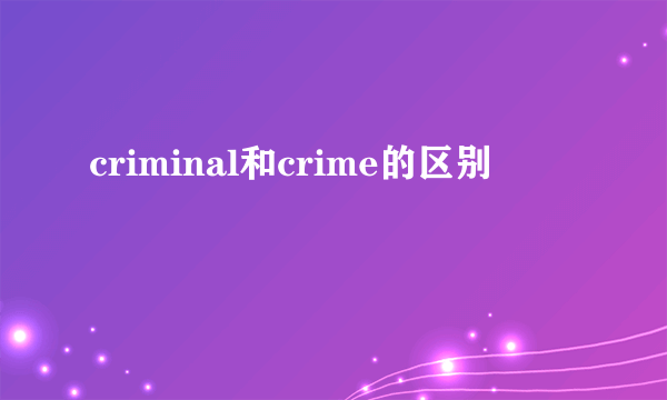 criminal和crime的区别