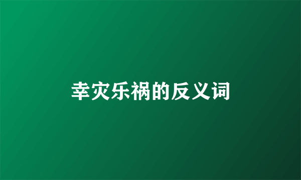 幸灾乐祸的反义词