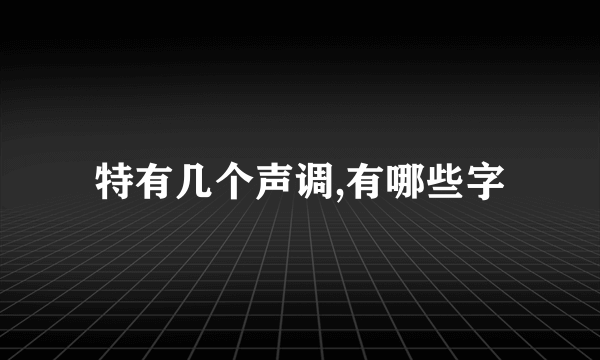 特有几个声调,有哪些字