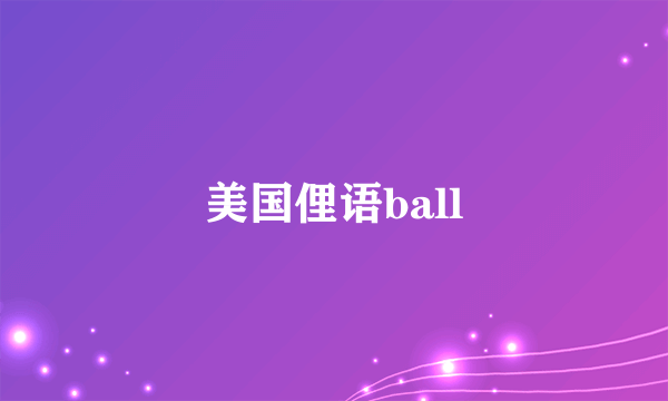 美国俚语ball
