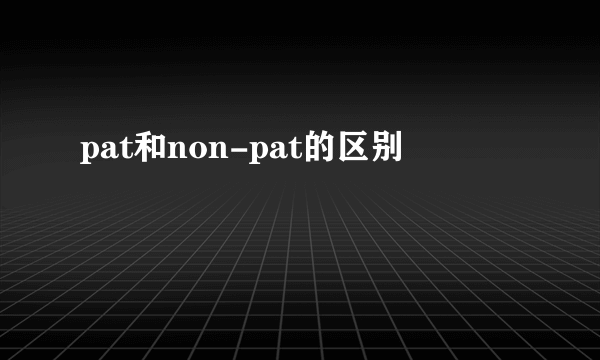 pat和non-pat的区别