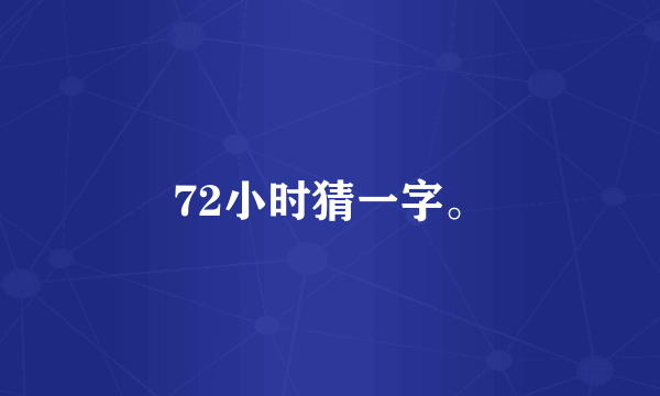 72小时猜一字。