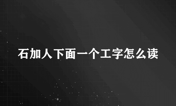 石加人下面一个工字怎么读