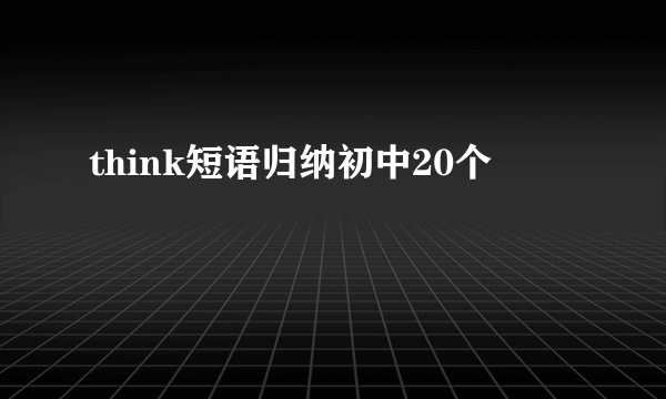 think短语归纳初中20个