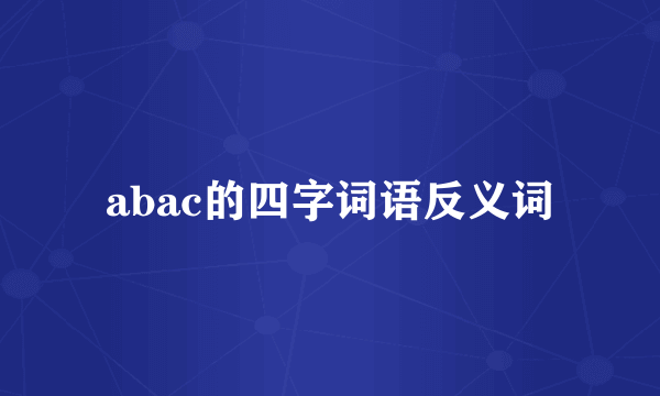 abac的四字词语反义词