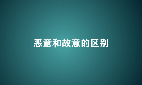 恶意和故意的区别