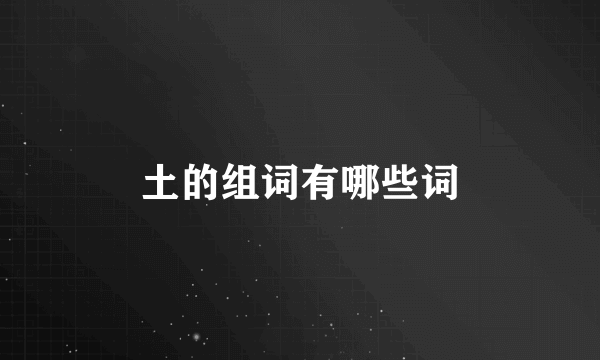 土的组词有哪些词