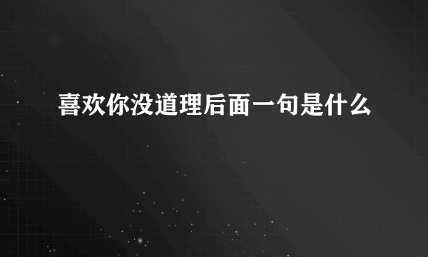 喜欢你没道理后面一句是什么