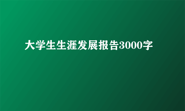 大学生生涯发展报告3000字