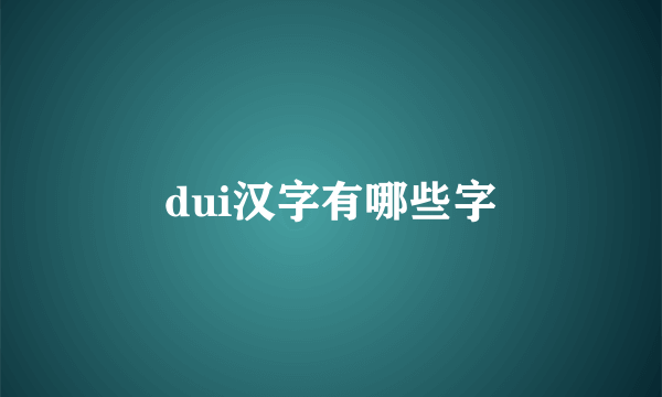dui汉字有哪些字