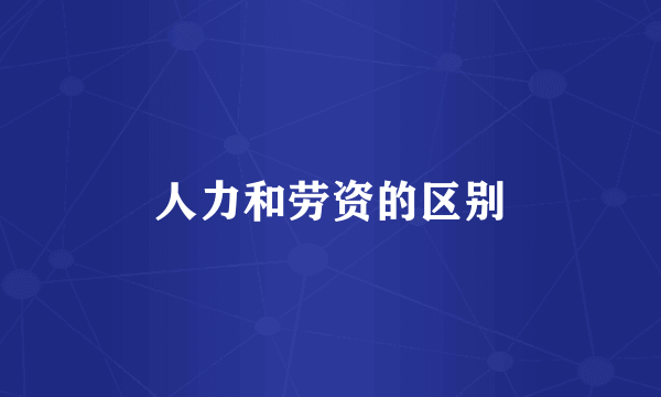 人力和劳资的区别