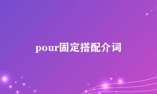 pour固定搭配介词