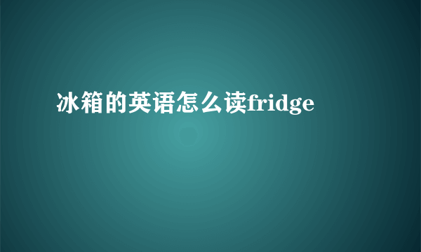 冰箱的英语怎么读fridge