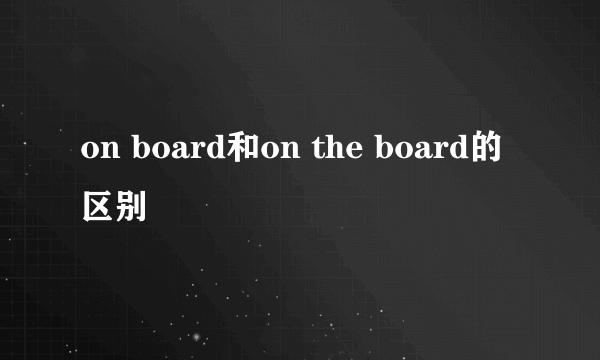 on board和on the board的区别