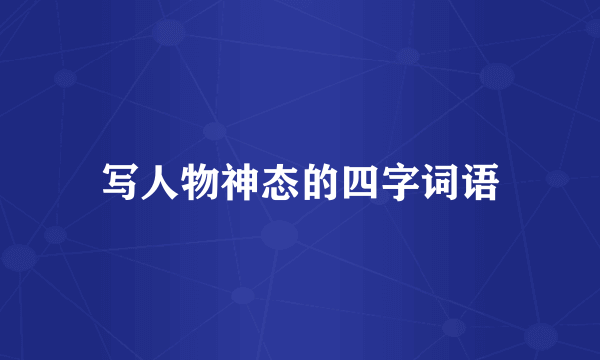 写人物神态的四字词语
