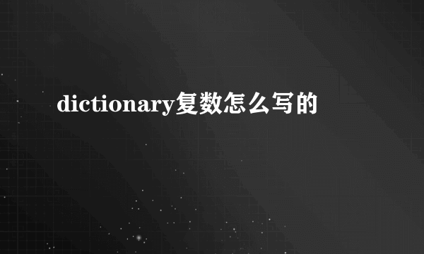 dictionary复数怎么写的