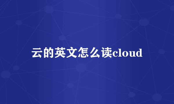 云的英文怎么读cloud