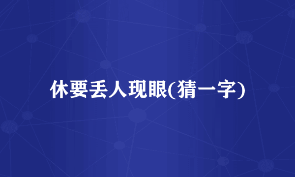 休要丢人现眼(猜一字)