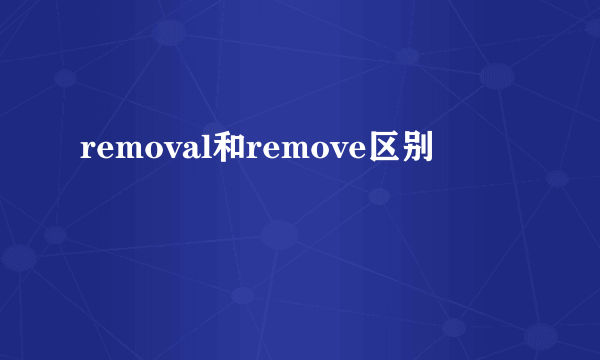 removal和remove区别