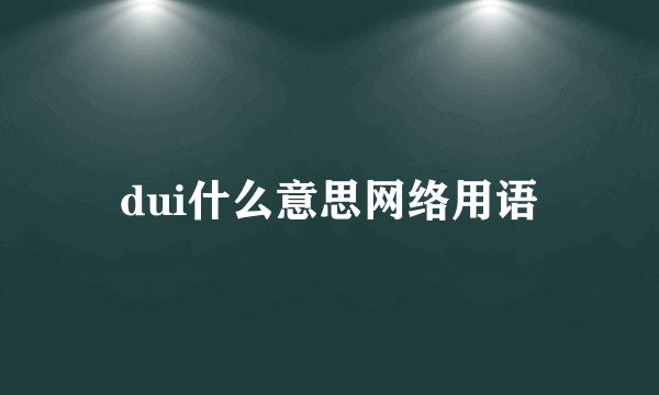 dui什么意思网络用语