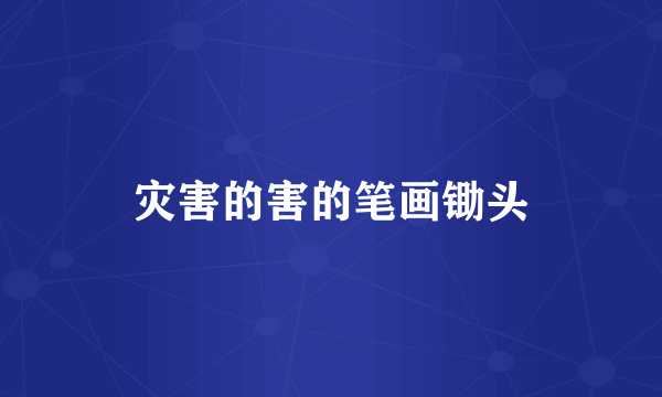 灾害的害的笔画锄头