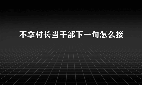 不拿村长当干部下一句怎么接