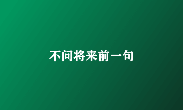 不问将来前一句