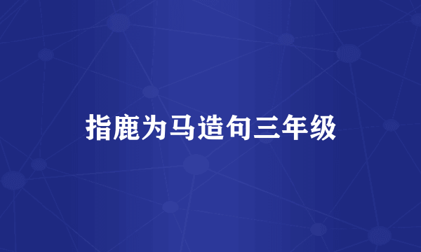 指鹿为马造句三年级