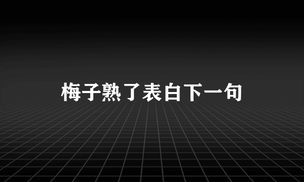 梅子熟了表白下一句