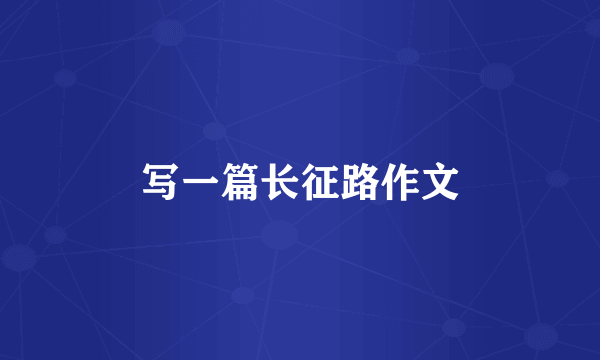 写一篇长征路作文