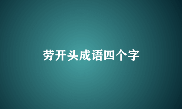 劳开头成语四个字