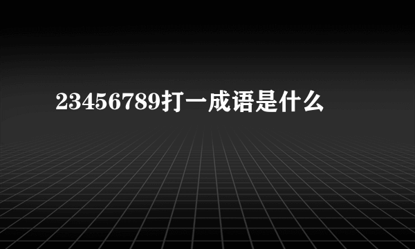 23456789打一成语是什么
