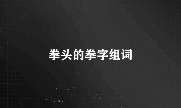 拳头的拳字组词