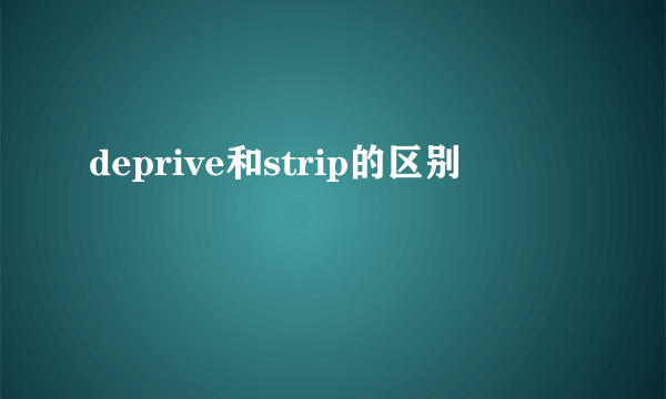 deprive和strip的区别