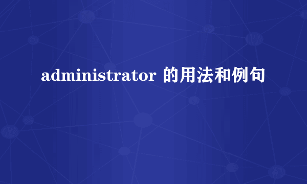 administrator 的用法和例句