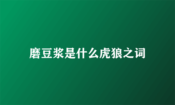 磨豆浆是什么虎狼之词