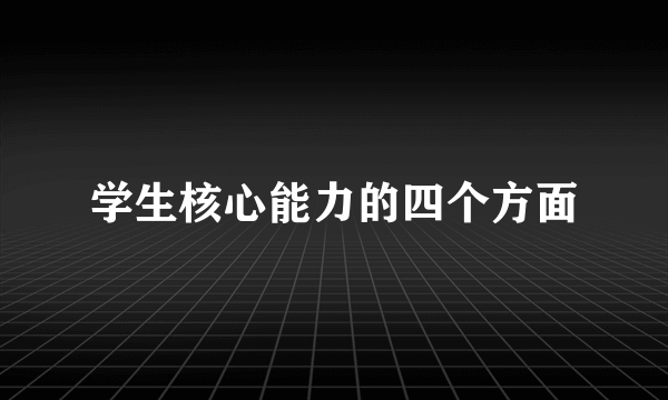 学生核心能力的四个方面
