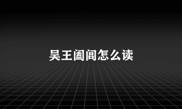 吴王阖闾怎么读