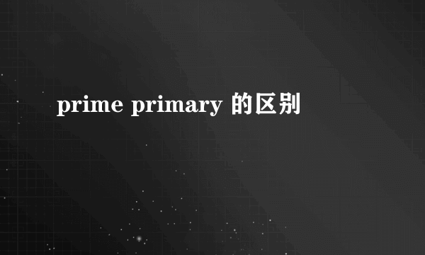 prime primary 的区别